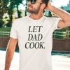 Dadchef Store Let Dad Cook Shirt3