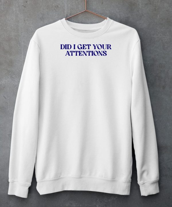Did I Get Your Attentions Shirt5