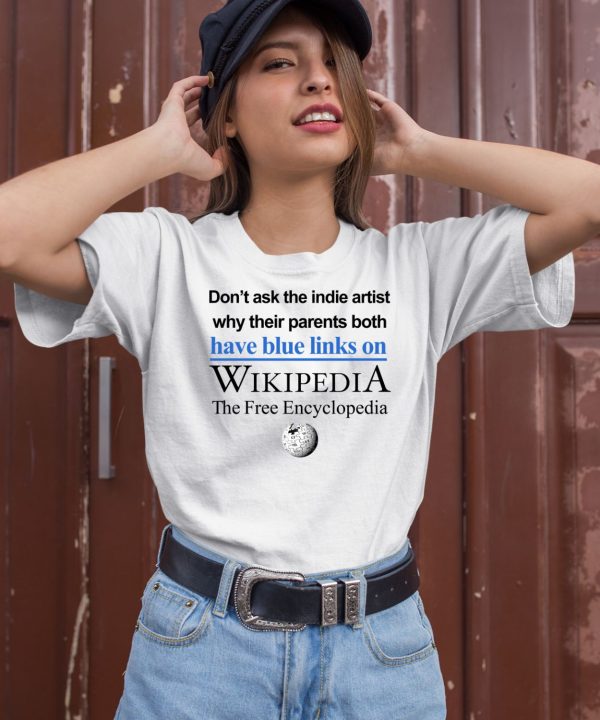 Dont Ask The Indie Artist Why Their Parents Both Have Blue Links On Wikipedia The Free Encyclopedia Shirt