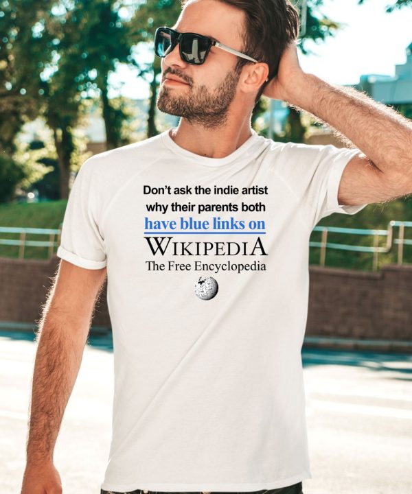 Dont Ask The Indie Artist Why Their Parents Both Have Blue Links On Wikipedia The Free Encyclopedia Shirt3