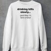 Drinking Kills Slowly Good Thing Im Not In A Hurry Shirt5