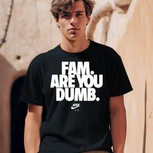 Fam Are You Dumb Nyea Eh Shirt