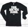Fam Are You Dumb Nyea Eh Shirt6