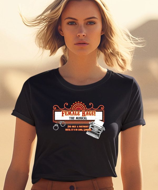 Female Rage The Musical For Only A Fortnight Until Its So Long London Shirt