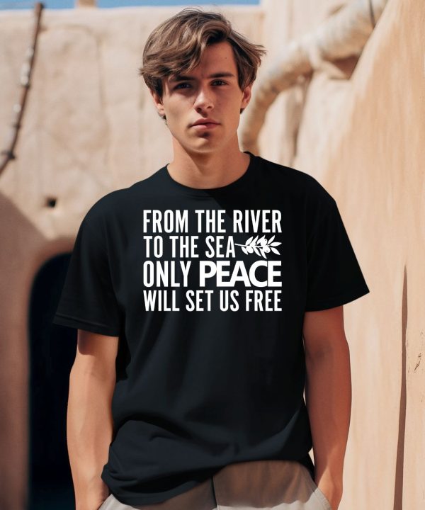 From The River To The Sea Only Peace Will Set Us Free Shirt0