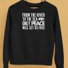 From The River To The Sea Only Peace Will Set Us Free Shirt5