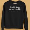 Graphic Design Can Save Your Life Graphic Design Is A Scam Shirt5