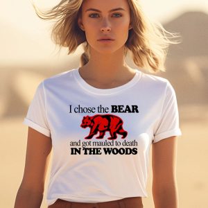 I Chose The Bear And Got Mauled To Death In The Woods Shirt