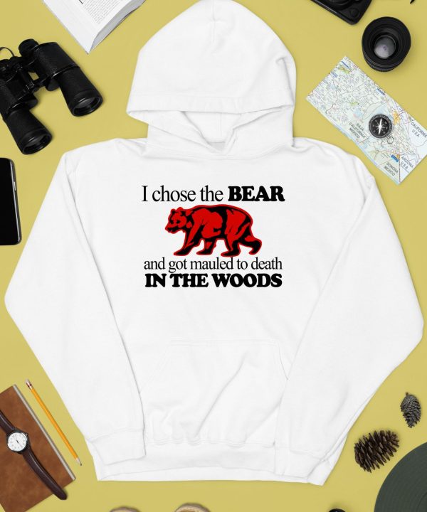 I Chose The Bear And Got Mauled To Death In The Woods Shirt4
