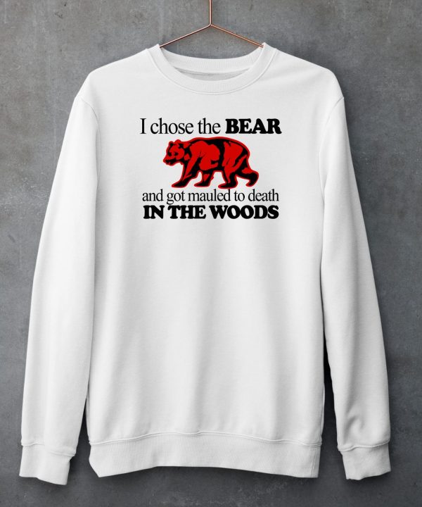 I Chose The Bear And Got Mauled To Death In The Woods Shirt5
