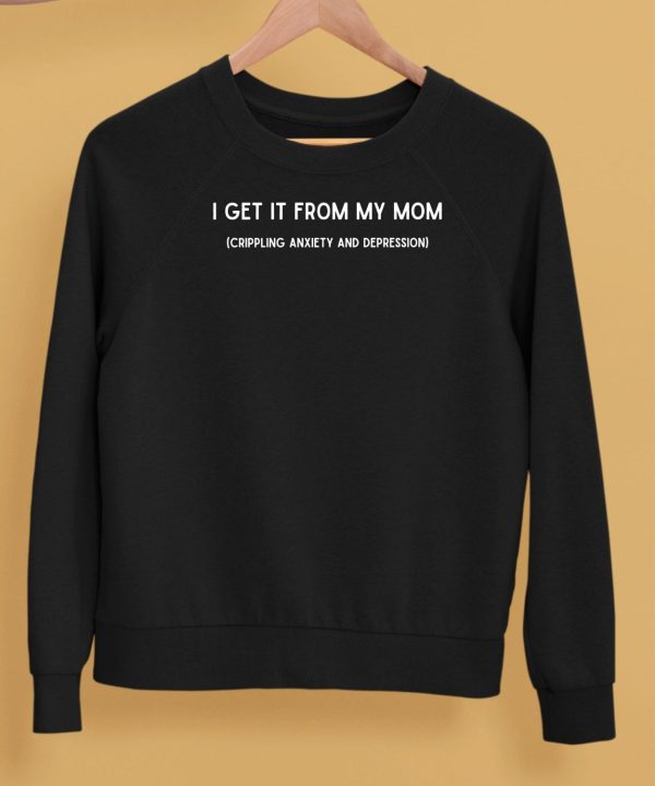 I Get It From My Mom Crippling Anxiety And Depression Shirt5