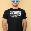I Get Prettier And Hotter Everyday I Cant Wait For Tomorrow Shirt1