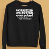 I Get Prettier And Hotter Everyday I Cant Wait For Tomorrow Shirt5