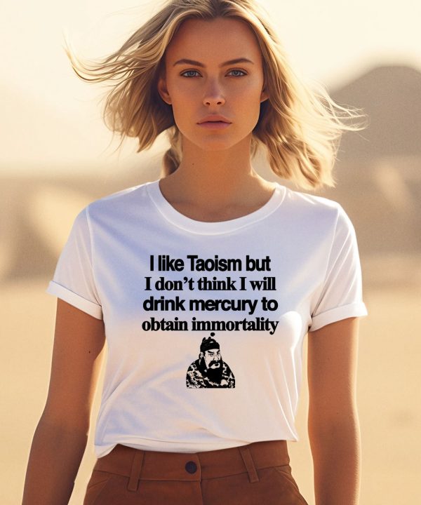 I Like Taoism But I Dont Think I Will Drink Mercury To Obtain Immortality Shirt1
