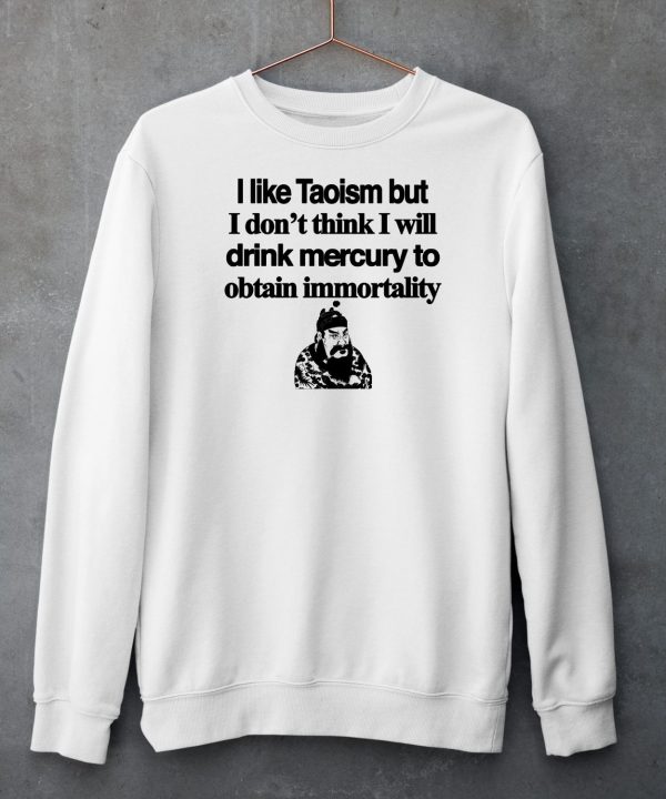 I Like Taoism But I Dont Think I Will Drink Mercury To Obtain Immortality Shirt5