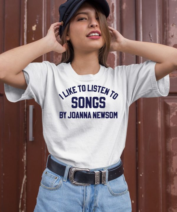 I Like To Listen To Songs By Joanna Newsom Shirt2