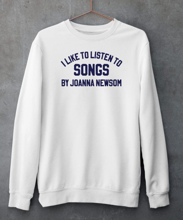 I Like To Listen To Songs By Joanna Newsom Shirt5