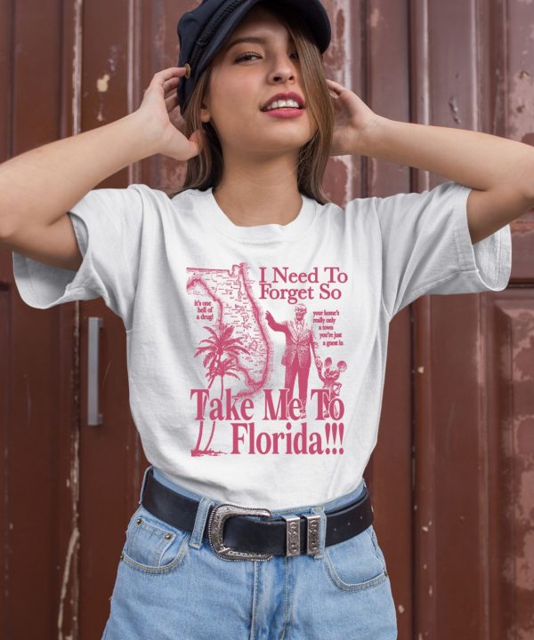 I Need To Forget So Take Me To Florida Your Homes Really Only A Town Youre Just A Guest In Shirt2