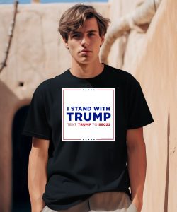I Stand With Trump Text Trump To 88022 Shirt0