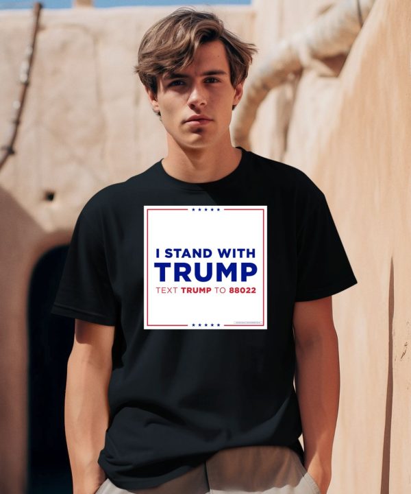 I Stand With Trump Text Trump To 88022 Shirt0