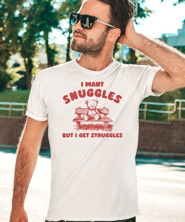 I Want Snuggles But I Get Struggles Bear Shirt3 1