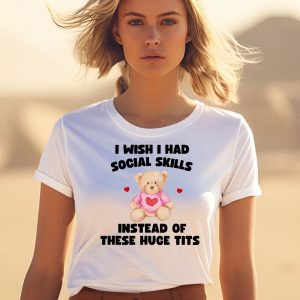 I Wish I Had Social Skills Instead Of These Huge Tits Bear Shirt