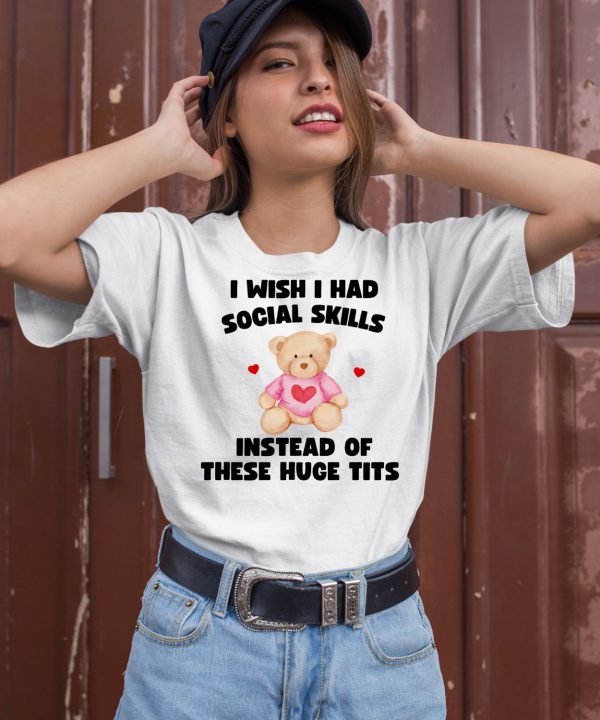 I Wish I Had Social Skills Instead Of These Huge Tits Bear Shirt2