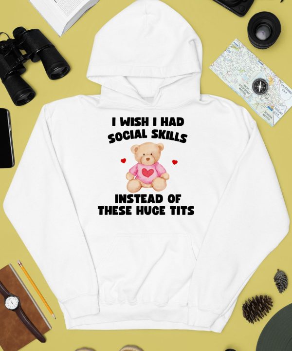 I Wish I Had Social Skills Instead Of These Huge Tits Bear Shirt4