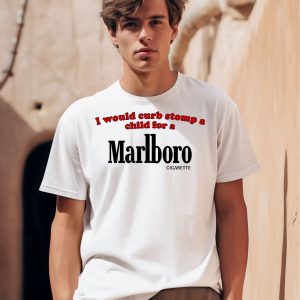 I Would Curb Stomp A Child For A Marlboro Cigarette Shirt