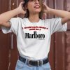 I Would Curb Stomp A Child For A Marlboro Cigarette Shirt2