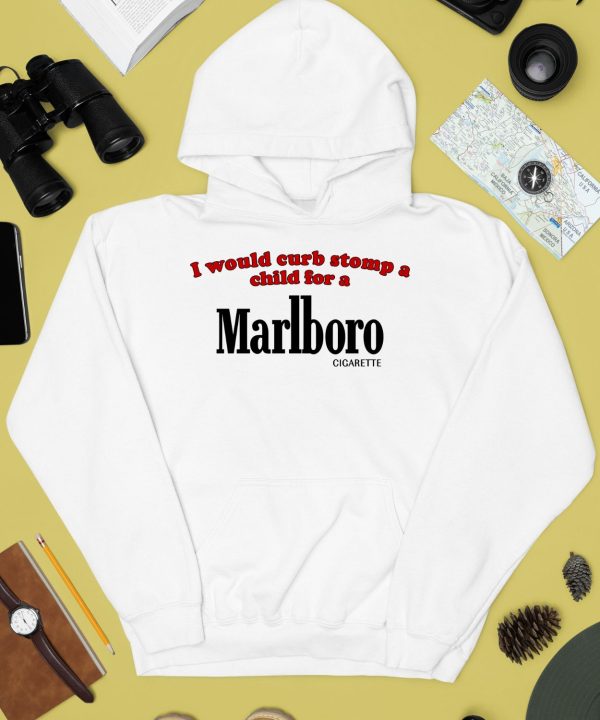 I Would Curb Stomp A Child For A Marlboro Cigarette Shirt4