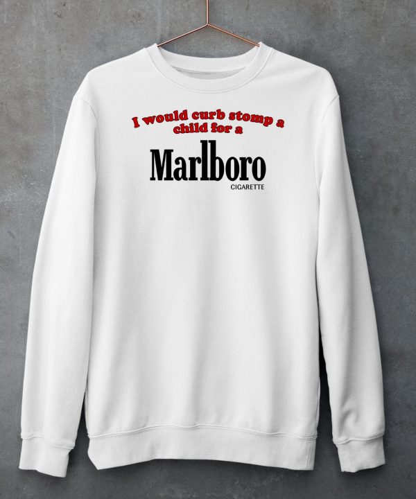 I Would Curb Stomp A Child For A Marlboro Cigarette Shirt5