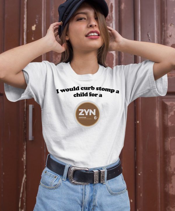 I Would Curb Stomp A Child For A Zyn Coffee Shirt2