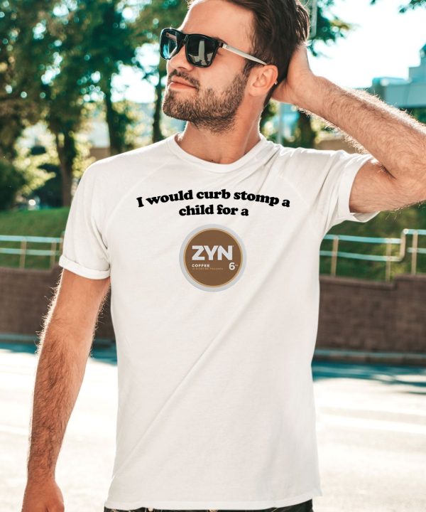I Would Curb Stomp A Child For A Zyn Coffee Shirt3