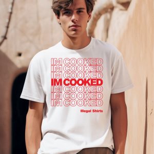 Im Cooked Illegal Shirts Shirt