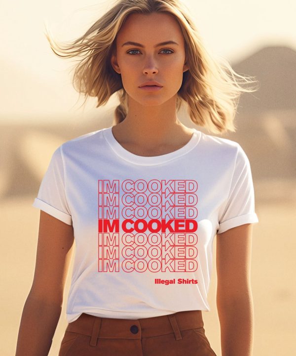 Im Cooked Illegal Shirts Shirt1