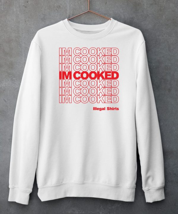 Im Cooked Illegal Shirts Shirt5