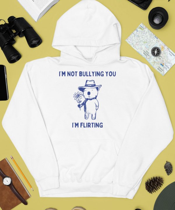 Im Not Bullying You Im Flirting Bear Shirt4