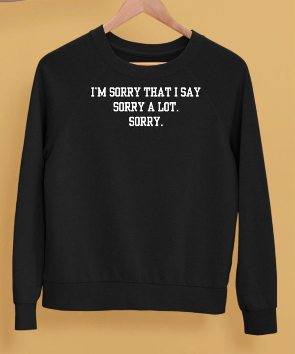 Im Sorry That I Say Sorry A Lot Sorry Shirt5