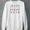 Jesus Drank Pinot Noir Shirt5