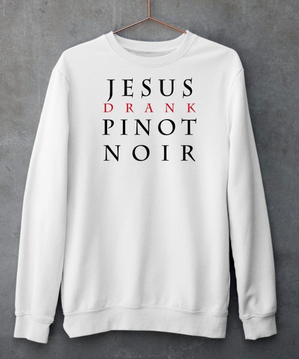 Jesus Drank Pinot Noir Shirt5