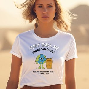 Just Call Me Biodegradable Because I Break Down Really Fucking Easily Shirt