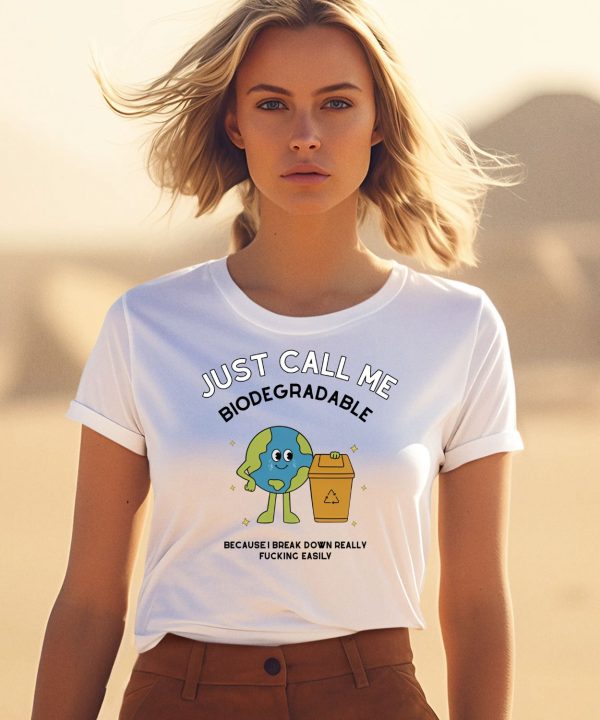 Just Call Me Biodegradable Because I Break Down Really Fucking Easily Shirt