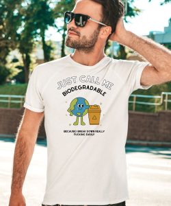 Just Call Me Biodegradable Because I Break Down Really Fucking Easily Shirt3