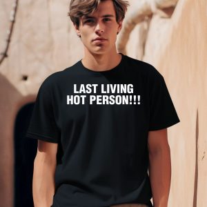 Last Living Hot Person Shirt