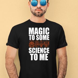 Magic To Some Science To Me Shirt