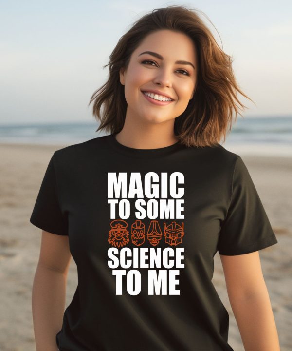 Magic To Some Science To Me Shirt3