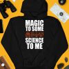 Magic To Some Science To Me Shirt4