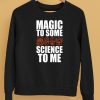 Magic To Some Science To Me Shirt5