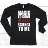 Magic To Some Science To Me Shirt6